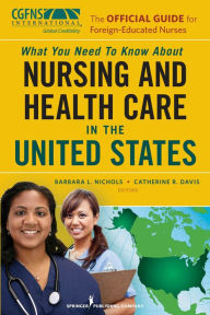 The Official Guide for Foreign-Educated Nurses: What You Need to Know about Nursing and Health Care in the United States Barbara L. Nichols MS, DHL, R