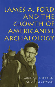 James A. Ford and the Growth of Americanist Archaeology Michael J. O'Brien Author
