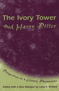 The Ivory Tower and Harry Potter: Perspectives on a Literary Phenomenon Lana A. Whited Editor