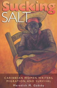 Sucking Salt: Caribbean Women Writers, Migration, and Survival Meredith M. Gadsby Author