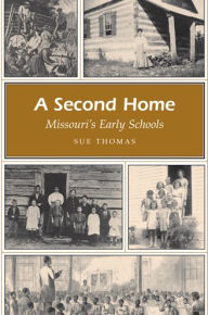 A Second Home: Missouri's Early Schools Sue Thomas Author