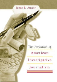 Evolution of America Investigative Journalism - James L. Aucoin