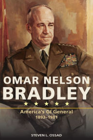 Omar Nelson Bradley: America's GI General, 1893-1981 Steven L. Ossad Author