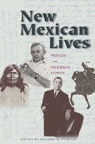 New Mexican Lives: Profiles and Historical Stories Richard W. Etulain Editor