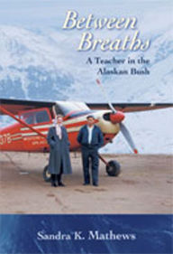 Between Breaths: A Teacher in the Alaskan Bush Sandra K. Mathews Author