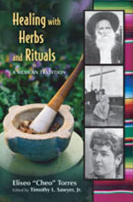 Healing with Herbs and Rituals: A Mexican Tradition Eliseo Torres Author