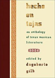 Hecho en Tejas: An Anthology of Texas Mexican Literature Dagoberto Gilb Editor