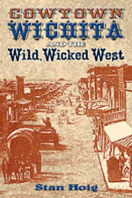 Cowtown Wichita and the Wild, Wicked West Stan Hoig Author