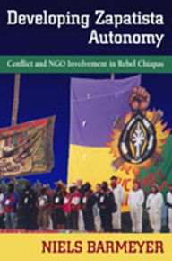 Developing Zapatista Autonomy: Conflict and NGO Involvement in Rebel Chiapas Niels Barmeyer Author