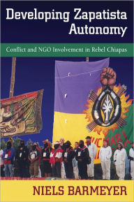 Developing Zapatista Autonomy: Conflict and NGO Involvement in Rebel Chiapas Niels Barmeyer Author