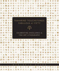 Tamarind Touchstones: Fabulous at Fifty: Creating Excellence in Fine Art Lithography Marjorie Devon Editor