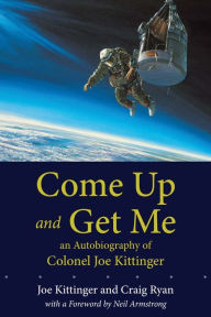Come Up and Get Me: An Autobiography of Colonel Joe Kittinger Joe Kittinger Author