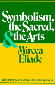 Symbolism, the Sacred, and the Arts Mircea Eliade Author