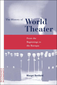 History of World Theater: From the Beginnings to the Baroque Margot Berthold Author