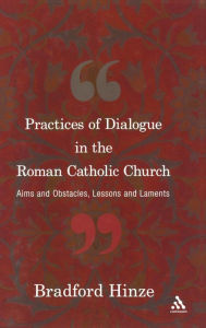 Practices of Dialogue in the Roman Catholic Church: Aims and Obstacles, Lessons and Laments Bradford E. Hinze Author