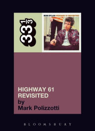 Bob Dylan's Highway 61 Revisited Mark Polizzotti Author