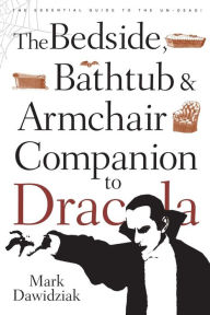 The Bedside, Bathtub & Armchair Companion to Dracula Mark Dawidziak Author