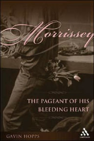 Morrissey: The Pageant of His Bleeding Heart Gavin Hopps Author