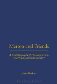 Merton and Friends: A Joint Biography of Thomas Merton, Robert Lax and Edward Rice James Harford Author