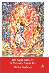 The Light and Fire of the Baal Shem Tov Yitzhak Buxbaum Author