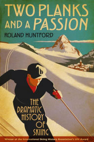 Two Planks and a Passion: The Dramatic History of Skiing Roland Huntford Author