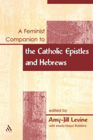 A Feminist Companion to the Catholic Epistles and Hebews Amy-Jill Levine Editor