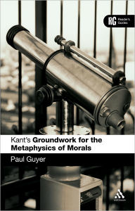 Kant's 'Groundwork for the Metaphysics of Morals': A Reader' Guide Paul Guyer Author