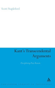 Kant's Transcendental Arguments: Disciplining Pure Reason Scott Stapleford Author