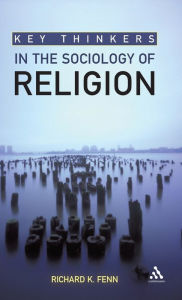 Key Thinkers in the Sociology of Religion Richard K. Fenn Author