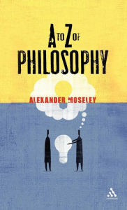 A to Z of Philosophy Alexander Moseley Author