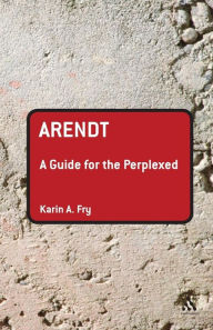 Arendt: A Guide for the Perplexed Karin A. Fry Author