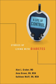 A Life of Control: Stories of Living with Diabetes Alan L. Graber Author