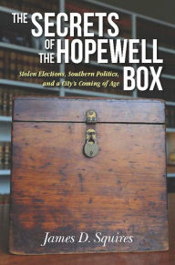 The Secrets of the Hopewell Box: Stolen Elections, Southern Politics, and a City's Coming of Age - James D. Squires