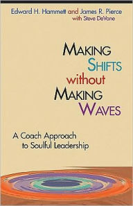 Making Shifts Without Making Waves: A Coach Approach to Soulful Leadership - Edward H. Hammett