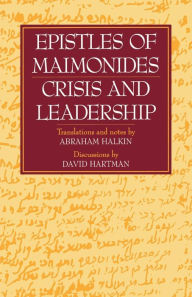 Epistles of Maimonides: Crisis and Leadership Abraham S. Halkin Translator