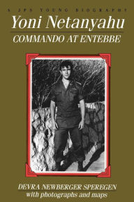 Yoni Netanyahu: Commando at Entebbe Devra Newberger Speregen Author