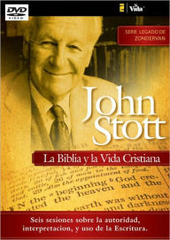 John Stott: La Biblia y La Vida Cristiana: Seis Sesiones Sobre La Autoridad, Interpretacion, y Uso De La Escritura - John R.W. Stott