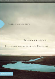 Manantiales: Reflexiones acerca del agua en las Escrituras - Murray Andrew Pura
