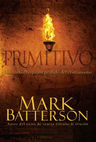 Primitivo: Buscando el espíritu perdido del cristianismo - Mark Batterson