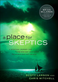 A Place for Skeptics: A Spiritual Journey for Those Who May Have Given Up on Church But Not on God