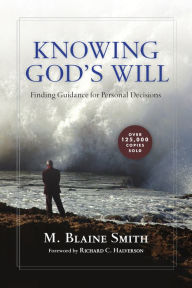 Knowing God's Will: Finding Guidance for Personal Decisions M. Blaine Smith Author