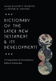 Dictionary of the Later New Testament & Its Developments: A Compendium of Contemporary Biblical Scholarship Ralph P. Martin Editor