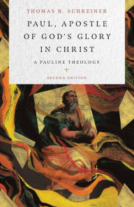 Paul, Apostle of God's Glory in Christ: A Pauline Theology Thomas R. Schreiner Author