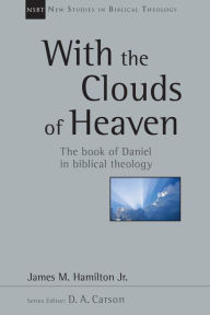 With the Clouds of Heaven: The Book of Daniel in Biblical Theology James M. Hamilton Author