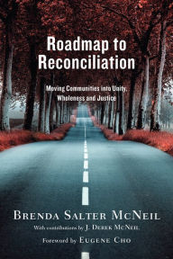 Roadmap to Reconciliation: Moving Communities into Unity, Wholeness and Justice Brenda Salter McNeil Author