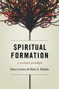 Spiritual Formation: A Wesleyan Paradigm Diane Leclerc Author