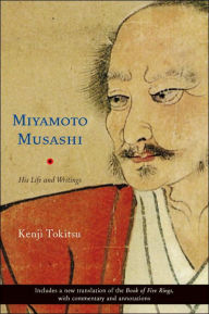 Miyamoto Musashi: His Life and Writings Kenji Tokitsu Author