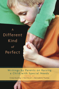 A Different Kind of Perfect: Writings by Parents on Raising a Child with Special Needs - Cindy Dowling