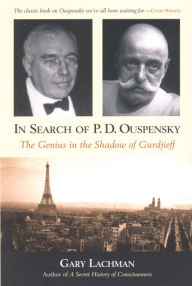 In Search of P. D. Ouspensky: The Genius in the Shadow of Gurdjieff Gary Lachman Author