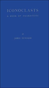 Iconoclasts, a Book of Dramatists: Ibsen, Strindberg, Becque, Hauptmann, Sudermann, Hervieu, Gorky, Duse and d'Annunzio, Maeterlinck and Bernard Shaw - ABC-CLIO